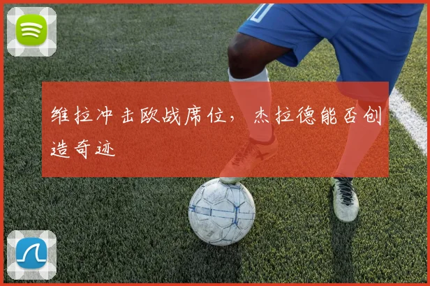 维拉冲击欧战席位，杰拉德能否创造奇迹