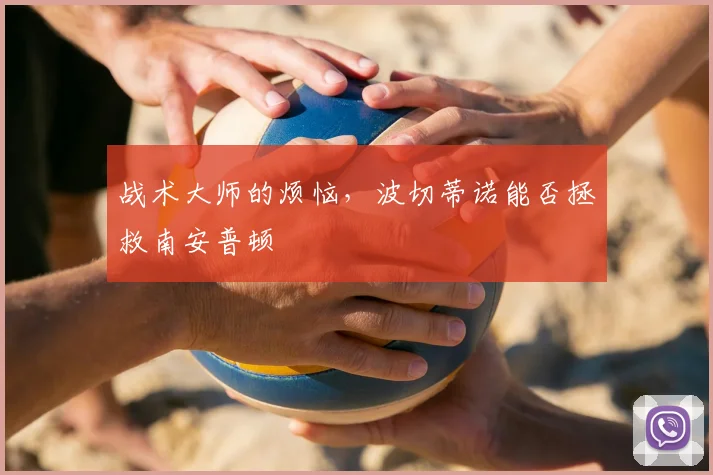 战术大师的烦恼，波切蒂诺能否拯救南安普顿