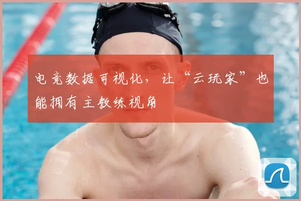 电竞数据可视化，让“云玩家”也能拥有主教练视角