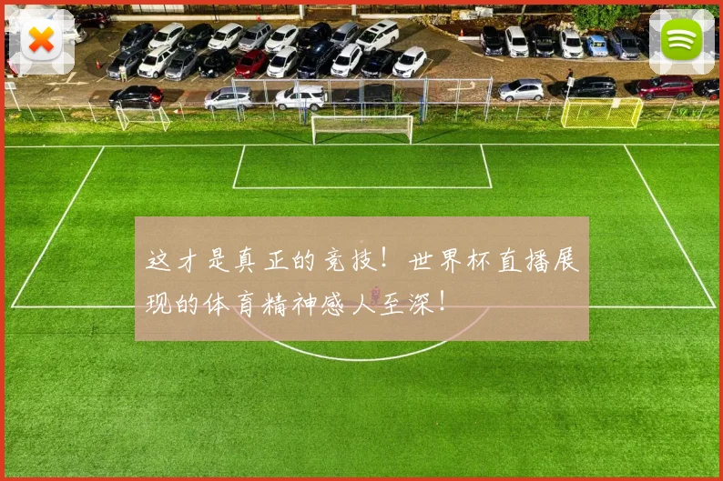 这才是真正的竞技！世界杯直播展现的体育精神感人至深！