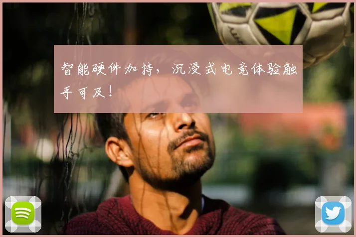 智能硬件加持，沉浸式电竞体验触手可及！
