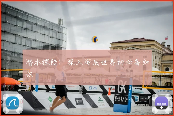 潜水探险:深入海底世界的必备知识